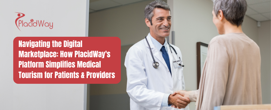 Navigating the Digital Marketplace: How PlacidWay's Platform Simplifies Medical Tourism for Patients & Providers