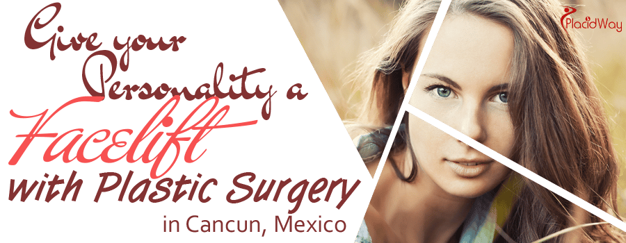 Give your Personality a Facelift with Plastic Surgery in Cancun Mexico