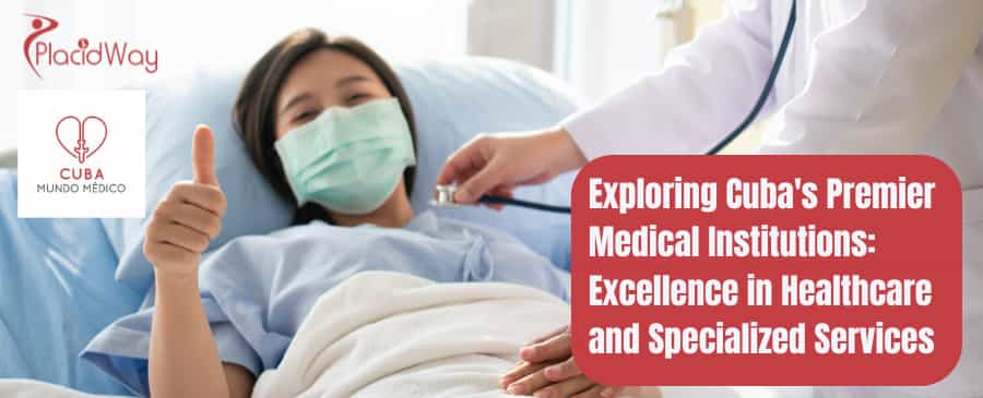 Exploring Cuba Premier Medical Institutions: Excellence in Healthcare and Specialized Services