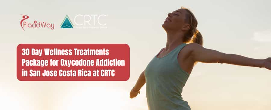 30 Day Wellness Treatments Package for Oxycodone Addiction in San Jose Costa Rica at CRTC