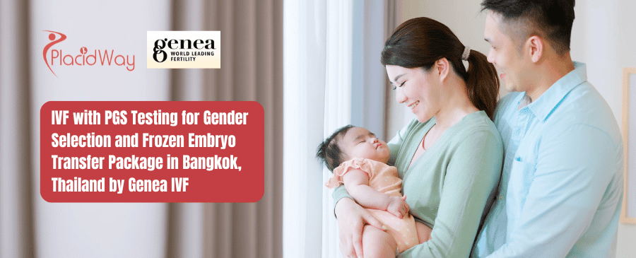 IVF with PGS Testing for Gender Selection and Frozen Embryo Transfer Package in Bangkok, Thailand by Genea IVF