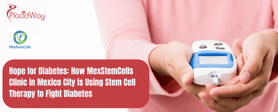 Hope for Diabetes: How Mexstemcell Clinic in Mexico City is Using Stem Cell Therapy to Fight Diabetes