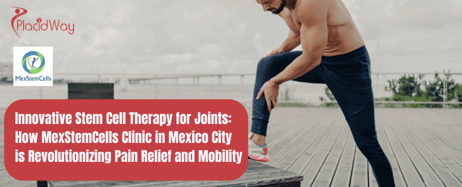 Innovative Stem Cell Therapy for Joints How MexStemCells Clinic in Mexico City is Revolutionizing Pain Relief and Mobility