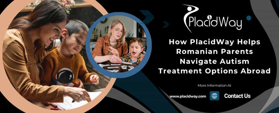 How PlacidWay Helps Romanian Parents Navigate Autism Treatment Options Abroad