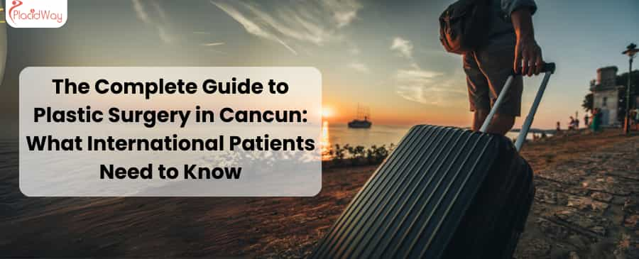 The Complete Guide to Plastic Surgery in Cancun: What International Patients Need to Know