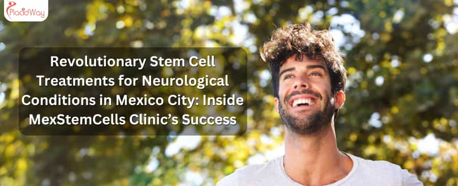 Revolutionary Stem Cell Treatments for Neurological Conditions in Mexico City: Inside MexStemCells Clinic’s Success