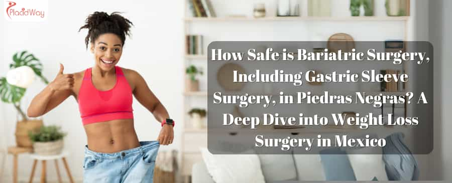 How Safe is Bariatric Surgery, Including Gastric Sleeve Surgery, in Piedras Negras? A Deep Dive into Weight Loss Surgery in Mexico