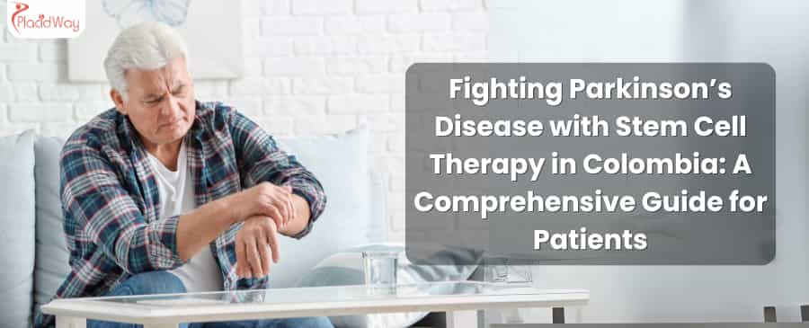 Fighting Parkinson’s Disease with Stem Cell Therapy in Colombia: A Comprehensive Guide for Patients