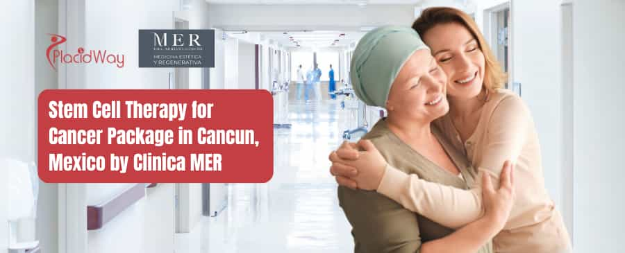 Stem Cell Therapy for Cancer Package in Cancun, Mexico by Clinica MER