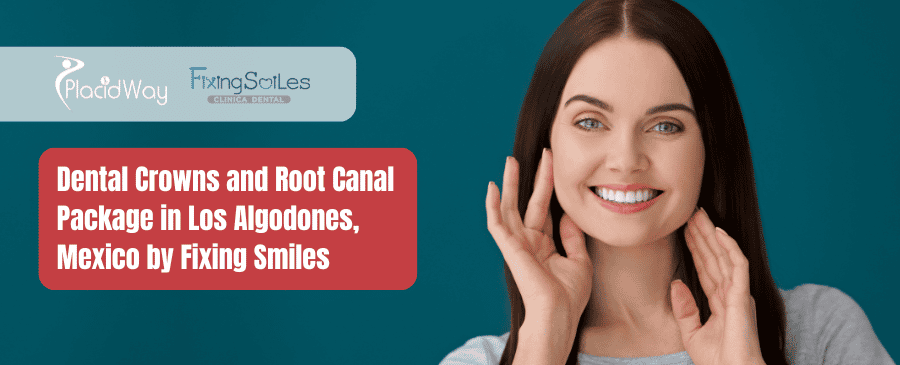 Dental Crowns and Root Canal Package in Los Algodones, Mexico by Fixing Smiles