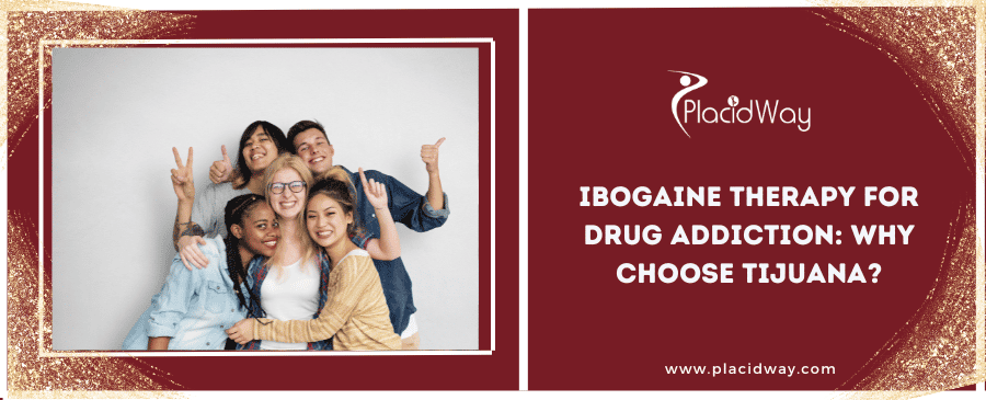 Ibogaine Therapy for Drug Addiction: Why Choose Tijuana?