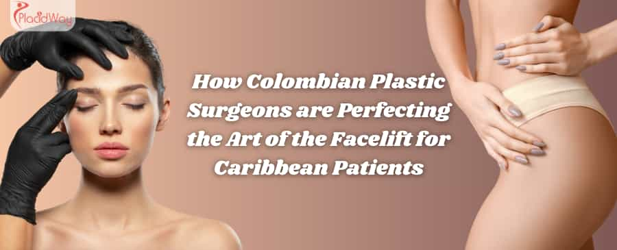 How Colombian Plastic Surgeons are Perfecting the Art of the Facelift for Caribbean Patients