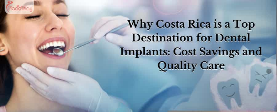 Why Costa Rica is a Top Destination for Dental Implants: Cost Savings and Quality Care