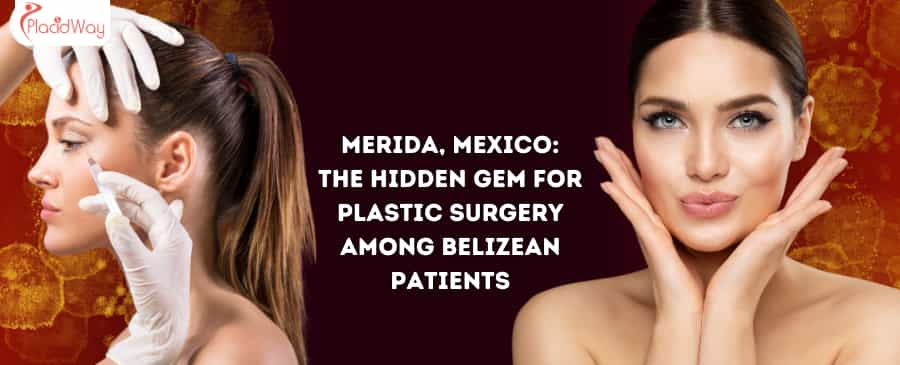 Merida, Mexico: The Hidden Gem for Plastic Surgery Among Belizean Patients