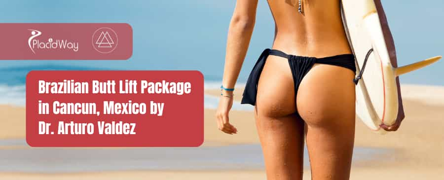 Brazilian Butt Lift Package in Cancun, Mexico by Dr. Arturo Valdez