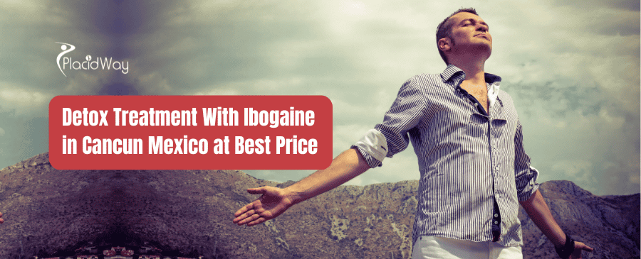 Detox Treatment With Ibogaine in Cancun Mexico at Best Price