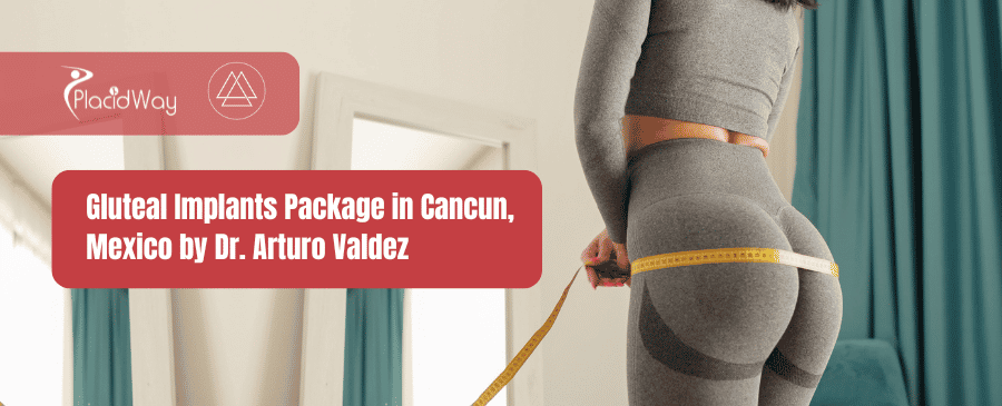 Gluteal Implants Package in Cancun, Mexico by Dr. Arturo Valdez