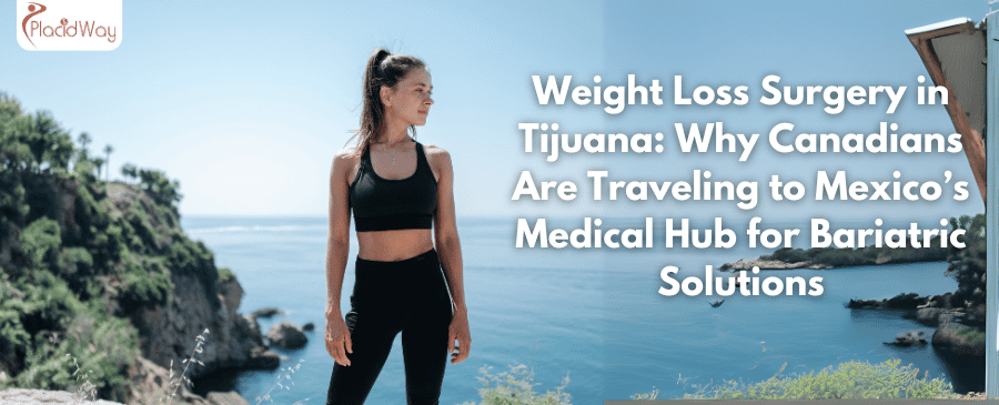 Weight Loss Surgery in Tijuana: Why Canadians Are Traveling to Mexico’s Medical Hub for Bariatric Solutions