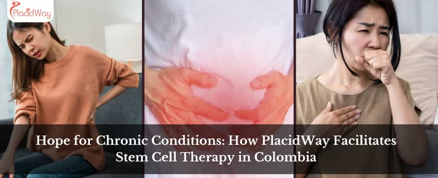 Hope for Chronic Conditions: How PlacidWay Facilitates Stem Cell Therapy in Colombia