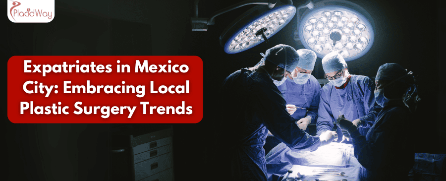 Expatriates in Mexico City: Embracing Local Plastic Surgery Trends