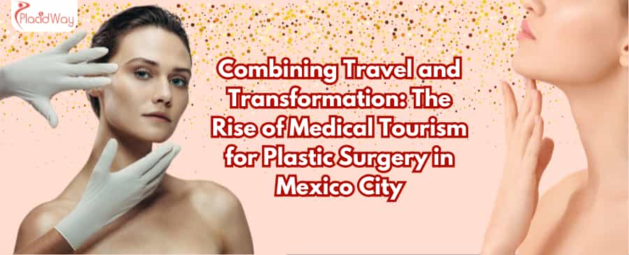 Combining Travel and Transformation: The Rise of Medical Tourism for Plastic Surgery in Mexico City