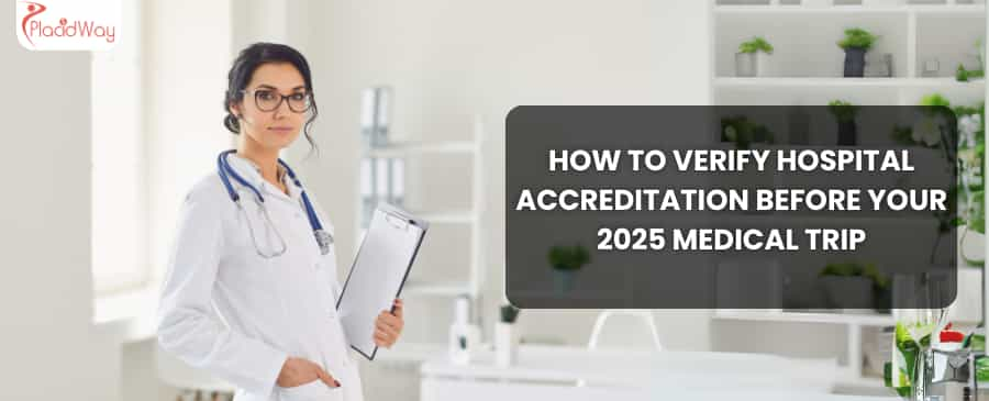 How to Verify Hospital Accreditation Before Your 2025 Medical Trip