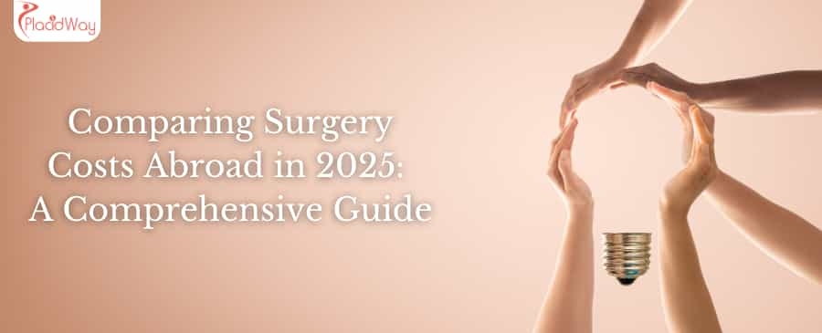 Comparing Surgery Costs Abroad in 2025: A Comprehensive Guide