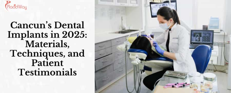 Cancun’s Dental Implants in 2025: Materials, Techniques, and Patient Testimonials