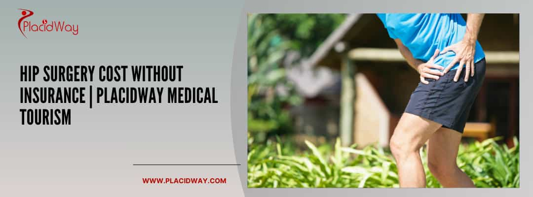 Hip Surgery Cost Without Insurance | Placidway Medical Tourism