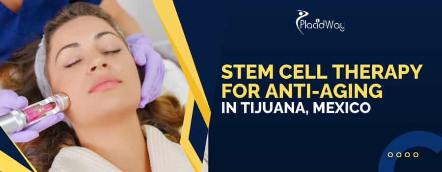 Stem Cell Therapy for Anti-Aging in Tijuana, Mexico