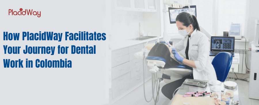 How PlacidWay Facilitates Your Journey for Dental Work in Colombia