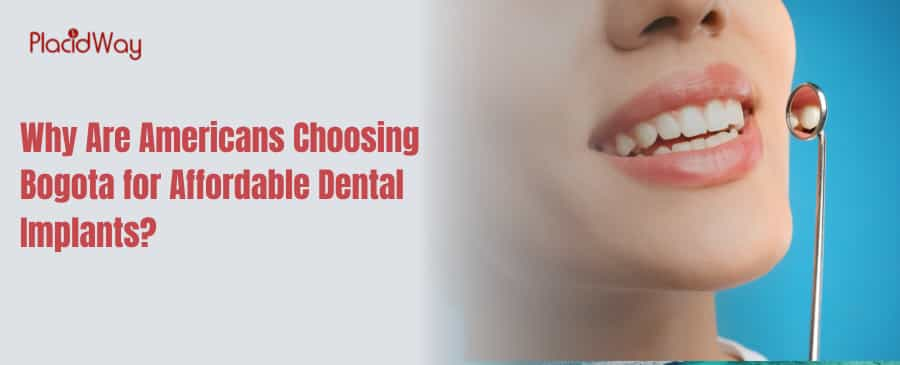 Why Are Americans Choosing Bogota for Affordable Dental Implants?