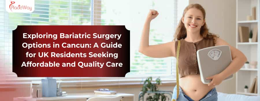 Exploring Bariatric Surgery Options in Cancun: A Guide for UK Residents Seeking Affordable and Quality Care