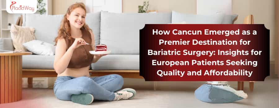 How Cancun Emerged as a Premier Destination for Bariatric Surgery Insights for European Patients Seeking Quality and Affordability