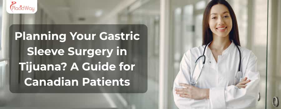 Planning Your Gastric Sleeve Surgery in Tijuana? A Guide for Canadian Patients