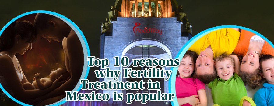 Top-10-reasons-why-fertility-treatment-in-Mexico-is-popular