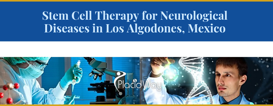 Neurological Disease Stem Cell Treatment in Los Algodones, Mexico