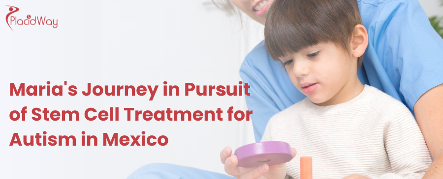 Maria Journey In Pursuit Of Stem Cell Treatment For Autism In Mexico