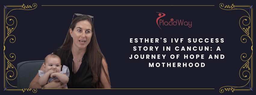 Esther's IVF Success Story in Cancun: A Journey of Hope and Motherhood