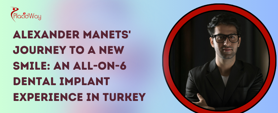 Alexander Manets' Journey to a New Smile: An All-on-6 Dental Implant Experience in Turkey