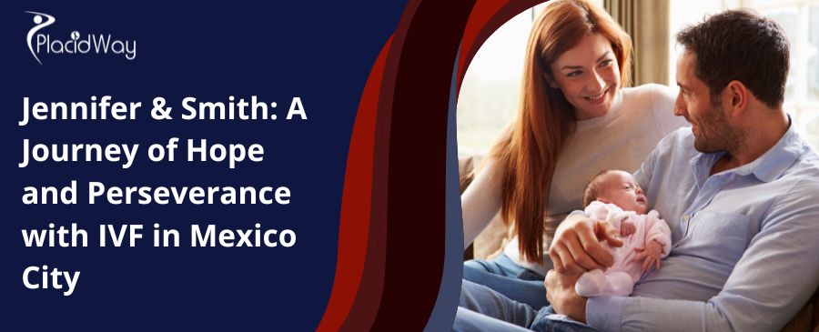 Jennifer & Smith: A Journey of Hope and Perseverance with IVF in Mexico City