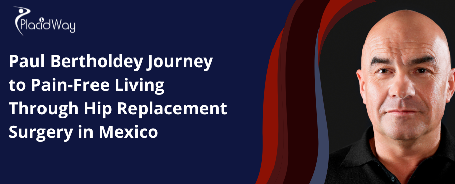 Paul Bertholdey Journey to Pain-Free Living Through Hip Replacement Surgery in Mexico