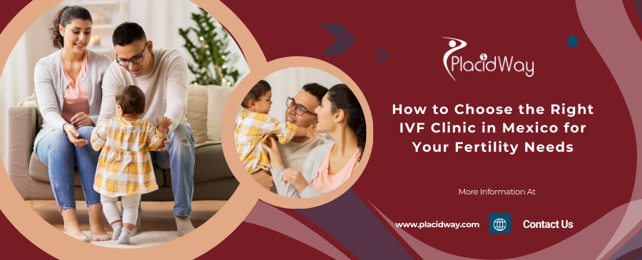 How to Choose the Right IVF Clinic in Mexico for Your Fertility Needs