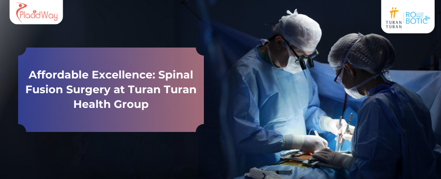 Affordable Excellence Spinal Fusion Surgery at Turan Turan Health Group