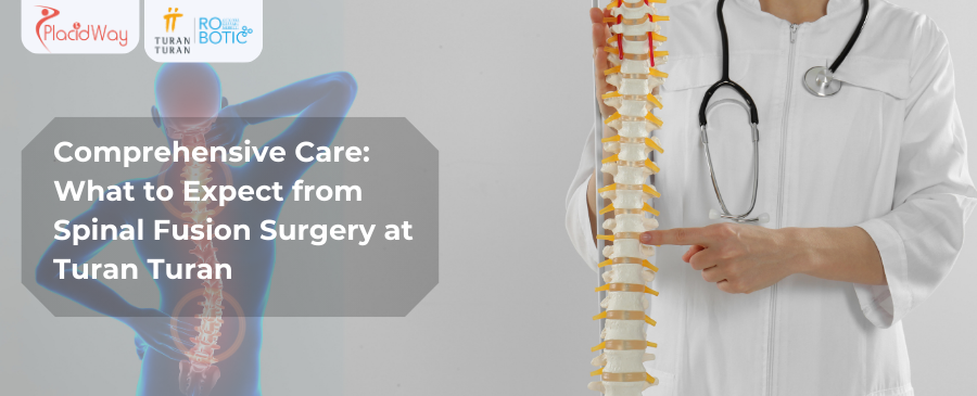 Comprehensive Care What to Expect from Spinal Fusion Surgery at Turan Turan