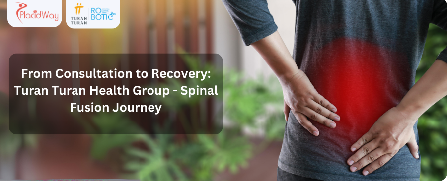 From Consultation to Recovery Turan Turan Health Group - Spinal Fusion Journey