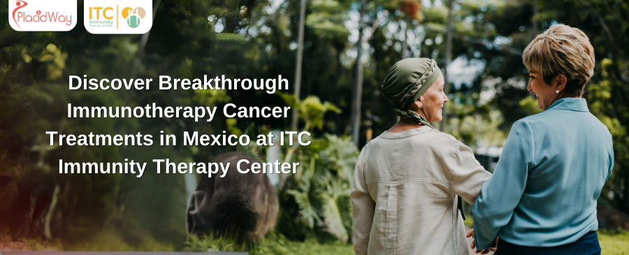 Discover Breakthrough Immunotherapy Cancer Treatments in Mexico at ITC Immunity Therapy Center