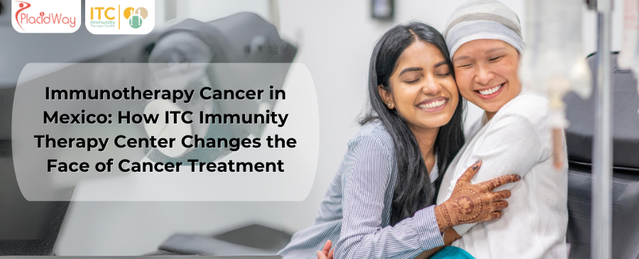 Immunotherapy Cancer in Mexico: How ITC Immunity Therapy Center Changes the Face of Cancer Treatment