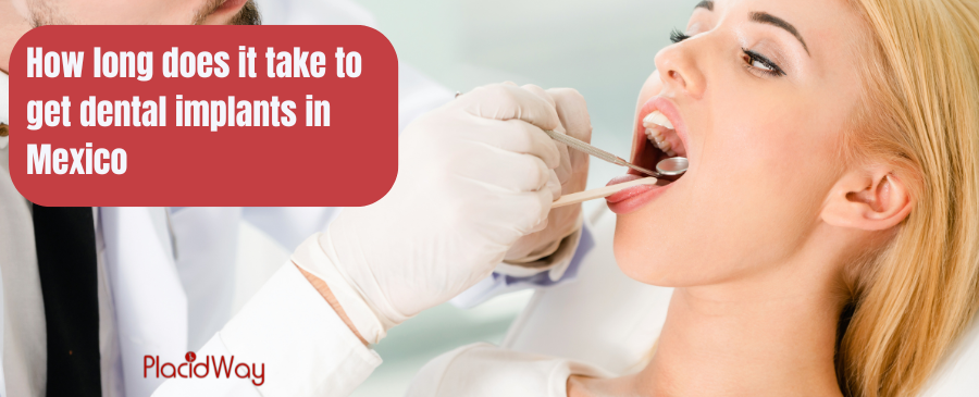 How long does it take to get dental implants in Mexico