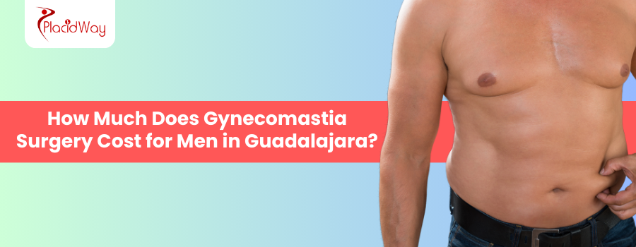 Gynecomastia Surgery Cost in Guadalajara